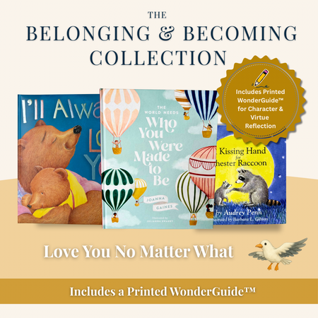 Wonder & Wisdom Books™ Belonging & Becoming Collection titled ‘Love You No Matter What,’ featuring the covers of I’ll Always Love You, The World Needs Who You Were Made to Be, and A Kissing Hand for Chester Raccoon on a soft beige background. Includes a note about a printed WonderGuide™.